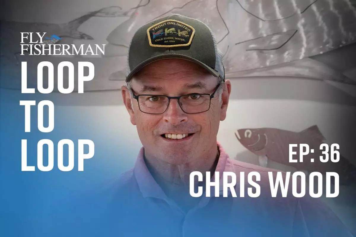Chris wood fly fisherman loop to loop podcast title screen